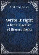 Write It Right A Little Blacklist Of Literary Faults di Bierce Ambrose edito da Book On Demand Ltd.