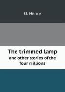 The Trimmed Lamp And Other Stories Of The Four Millions di O Henry edito da Book On Demand Ltd.