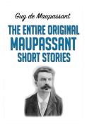 The Entire Original Maupassant Short Stories di Guy de Maupassant edito da SC Active Business Development SRL