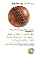 Arthur Morris with the Australian Cricket team in England in 1948 di Frederic P Miller, Agnes F Vandome, John McBrewster edito da Alphascript Publishing