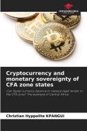 Cryptocurrency and monetary sovereignty of CFA zone states di Christian Hyppolite Kpangui edito da Our Knowledge Publishing