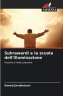 Suhrawardi e la scuola dell'illuminazione di Saeed Javdaniyan edito da Edizioni Sapienza