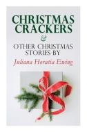 Christmas Crackers & Other Christmas Stories By Juliana Horatia Ewing di Ewing Juliana Horatia Ewing edito da E-artnow