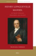 Henry Longueville Mansel: Victorian Theology, Philosophy, and Politics di Francesca Norman edito da BRILL ACADEMIC PUB