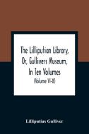 The Lilliputian Library, Or, Gullivers Museum, In Ten Volumes. Containing Lectures On Morality, Historical Pieces, Interesting Fables, Diverting Tales di Lilliputius Gulliver edito da Alpha Editions