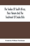 The Snakes Of South Africa, Their Venom And The Treatment Of Snake Bite di Frederick William Fitzsimons edito da Alpha Editions