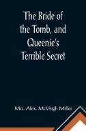 The Bride of the Tomb, and Queenie's Terrible Secret di Alex. McVeigh Miller edito da Alpha Editions