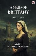 A Maid Of Brittany A Romance di Mabel Winifred Knowles edito da Double9 Books Llp