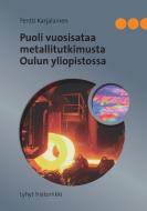 Puoli vuosisataa metallitutkimusta Oulun yliopistossa di Pentti Karjalainen edito da Books on Demand
