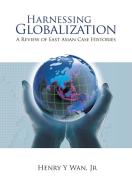 Harnessing Globalization: A Review Of East Asian Case Histories di Wan Henry Y edito da World Scientific