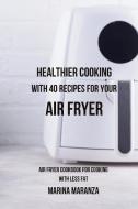 Healthier Cooking with 40 Recipes for Your Air Fryer di Marina Maranza edito da Blurb