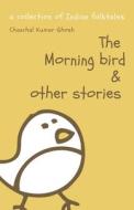 The Morning Bird & Other Stories di Ghosh Chanchal Kumar Ghosh edito da Independently Published