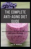 The Complete Anti-Aging Diet Guide di Jose R. Madison edito da Independently Published