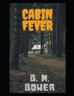 Cabin Fever di Bower B. M. Bower edito da Independently Published