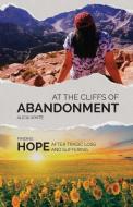 At the Cliffs of Abandonment: Finding Hope After Tragic Loss and Suffering di Alicia White edito da TRILOGY CHRISTIAN PUB