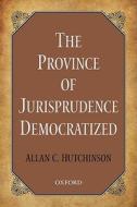 The Province Of Jurisprudence Democratized di Allan C. Hutchinson edito da Oxford University Press Inc
