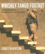 Whiskey Tango Foxtrot - A Photographer′s Chronicle  of the Iraq War di Ashley Gilbertson edito da University of Chicago Press