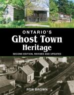 Ontario's Ghost Town Heritage di Ron Brown edito da BOSTON MILLS PR