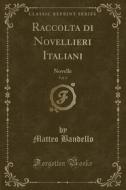 Raccolta Di Novellieri Italiani, Vol. 2: Novelle (Classic Reprint) di Matteo Bandello edito da Forgotten Books