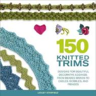 150 Knitted Trims: Designs for Beautiful Decorative Edgings, from Beaded Braids to Cables, Bobbles, and Fringes di Lesley Stanfield edito da Griffin