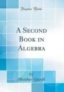 A Second Book in Algebra (Classic Reprint) di Fletcher Durell edito da Forgotten Books