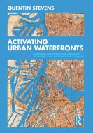 Activating Urban Waterfronts di Quentin Stevens edito da Taylor & Francis Ltd