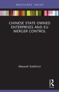 Chinese State Owned Enterprises And EU Merger Control di Alexandr Svetlicinii edito da Taylor & Francis Ltd