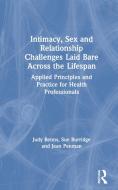 Intimacy, Sex And Relationship Challenges Laid Bare Across The Lifespan di Judy Benns, Sue Burridge, Jean Penman edito da Taylor & Francis Ltd