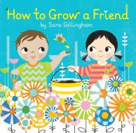 How to Grow a Friend di Sara Gillingham edito da RANDOM HOUSE