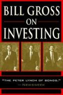 Bill Gross on Investing di William H. Gross, Gross, Random House edito da John Wiley & Sons