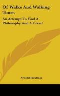 Of Walks and Walking Tours: An Attempt to Find a Philosophy and a Creed di Arnold Haultain edito da Kessinger Publishing
