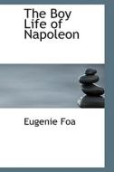 The Boy Life Of Napoleon di Eugenie Foa edito da Bibliolife