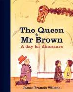 The Queen & Mr Brown: A Day for Dinosaurs di James Francis Wilkins edito da NATURAL HISTORY MUSEUM LONDON