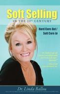 Soft Selling in the 21st Century - Hard Core Out/Soft Core in di Linda Carol Ballou edito da Linda Ballou Publishing