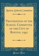 Proceedings of the School Committee of the City of Boston, 1941 (Classic Reprint) di Boston School Committee edito da Forgotten Books