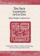The Sage Learning Of Liu Zhi di Sachiko Murata, William C. Chittick, Weiming Tu edito da Harvard University Press