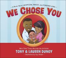 We Chose You: A Book about Adoption, Family, and Forever Love di Tony Dungy, Lauren Dungy edito da HARVEST HOUSE PUBL