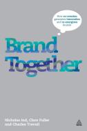 Brand Together di Nicholas Ind, Clare Fuller, Charles Trevail edito da Kogan Page