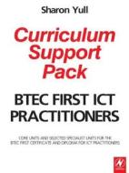 BTEC First ICT Practitioners Curriculum Support Pack di Sharon Yull edito da Routledge