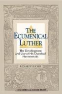 The Ecumenical Luther di Richard P. Bucher edito da Concordia Publishing House