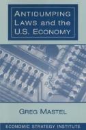 Antidumping Laws and the U.S. Economy di Greg Mastel edito da Taylor & Francis Ltd