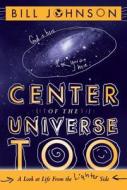 Center of the Universe Too: A Look at Life from the Lighter Side di Bill Johnson edito da Destiny Image Incorporated