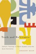 Truth and Relevance di Gregory Baum edito da McGill-Queen's University Press