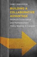 Building a Collaborative Advantage: Network Governance and Homelessness Policy-Making in Canada di Carey Dylan Doberstein edito da UBC Press