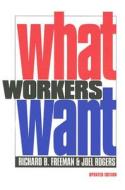What Workers Want di Richard B. Freeman, Joel Rogers edito da Cornell University Press