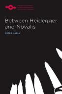 Between Heidegger And Novalis di Peter Hanly edito da Northwestern University Press