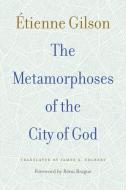 The Metamorphoses Of The City Of God di Etienne Gilson edito da The Catholic University Of America Press