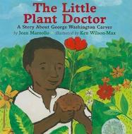 The Little Plant Doctor: A Story about George Washington Carver di Jean Marzollo edito da Holiday House