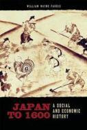 Japan to 1600: A Social and Economic History di William Wayne Farris edito da UNIV OF HAWAII PR