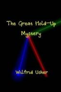 The Great Hold-Up Mystery & the Mystery of Wilfrid Usher di Thomas Saunders, Wilfrid Usher edito da Glendower Media